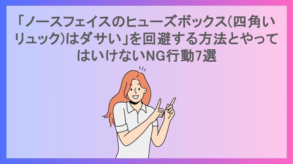 「ノースフェイスのヒューズボックス(四角いリュック)はダサい」を回避する方法とやってはいけないNG行動7選